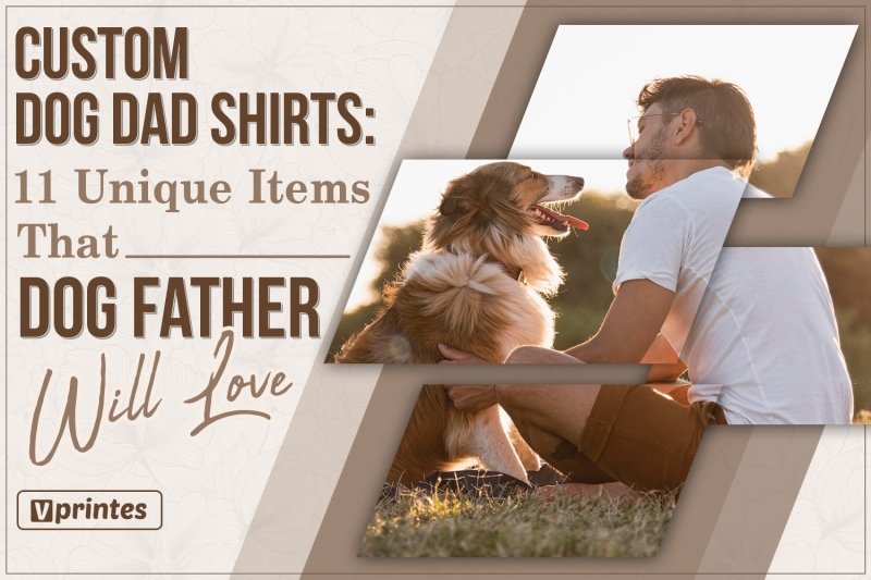 Custom Dog Dad Shirt: 11 Unique Items That Dog Fathers Will Love | Vprintes