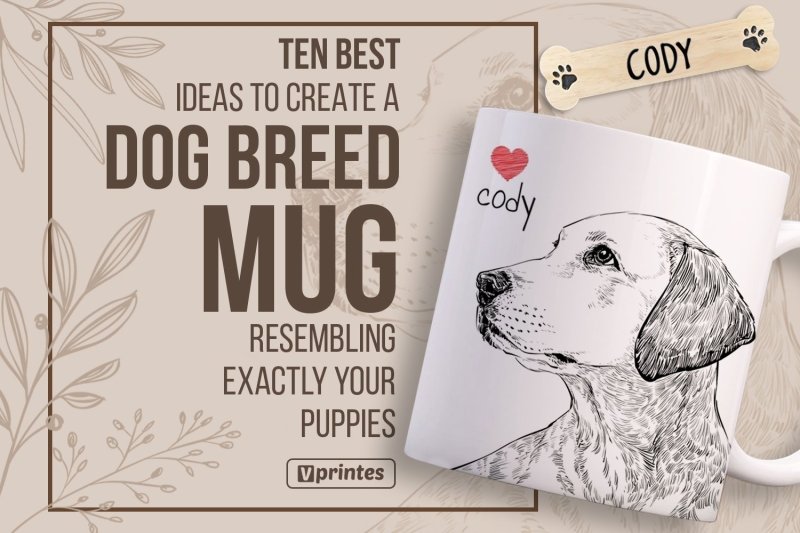 Ten Best Ideas To Create A Dog Breed Mug Resembling Exactly Your Puppies | Vprintes