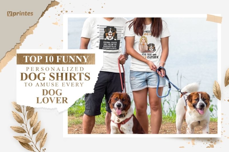Top 10 Funny Personalized Shirts For Dog Lovers To Amuse Them | Vprintes