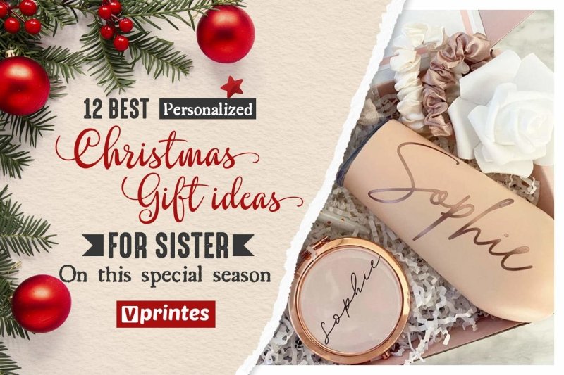 Top 12 Personalized Christmas Gift Ideas For Your Sister During This Special Season | Vprintes